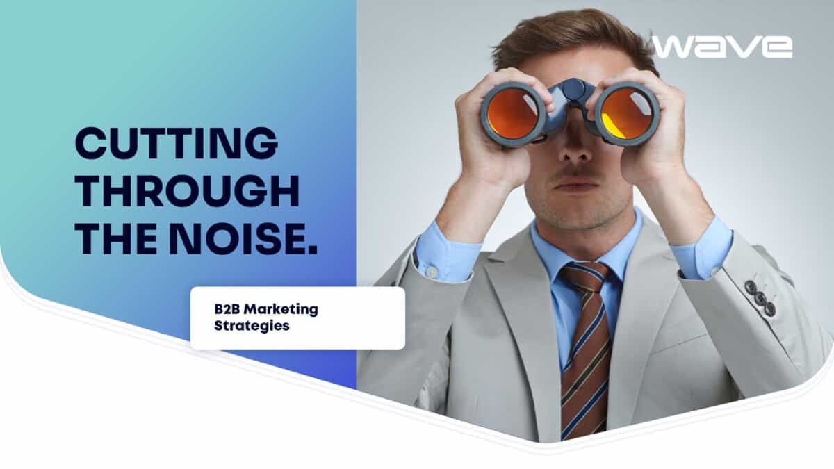 B2B Marketing Strategies to Cut Through the Noise