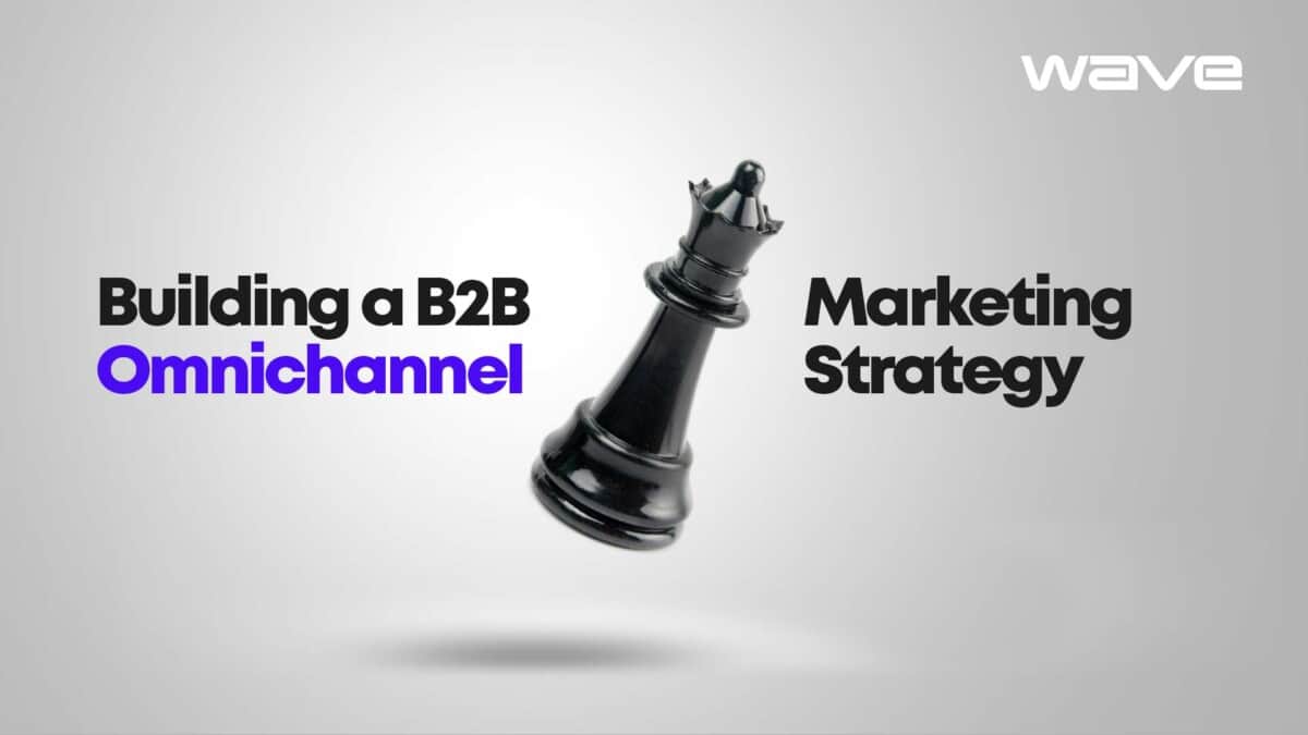 Building A B2B Omnichannel Marketing Strategy: Are You Ready?